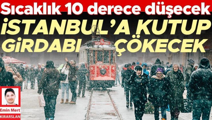 İstanbul’a kutup girdabı çökecek: Sıcaklık 10 derece düşecek
